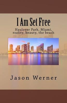 I Am Set Free: Haulover Park, Miami, nudity, beauty, the beach by Werner, Jason