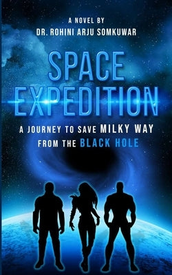 Space Expedition: A Journey to save Milky Way from the Black Hole (Romantic science fiction adventure thriller mystery) by Somkuwar, Rohini Arju