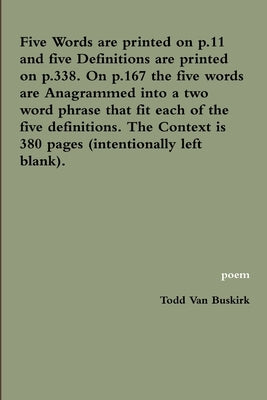 Five Words are printed on p.11 and five Definitions are printed on p.338. On p.167 the five words are Anagrammed into a two word phrase that fit each by Van Buskirk, Todd