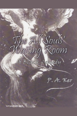 The All Souls' Waiting Room: A Black Comedy by Ker, P. A.