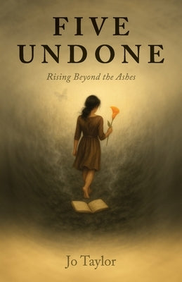 Five Undone: Rising Beyond The Ashes by Taylor, Jo