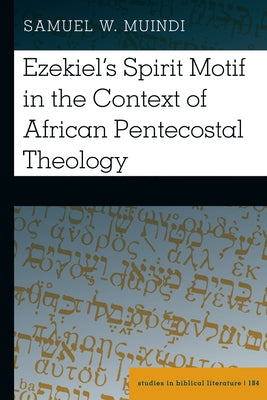 Ezekiel's Spirit Motif in the Context of African Pentecostal Theology by Muindi, Samuel