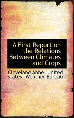 A First Report on the Relations Between Climates and Crops by Abbe, Cleveland