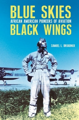Blue Skies, Black Wings: African American Pioneers of Aviation by Broadnax, Samuel