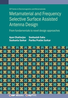 Metamaterial and Frequency Selective Surface Assisted Antenna Design: From fundamentals to novel design approaches by Saha, Snehasish