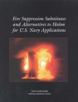 Fire Suppression Substitutes and Alternatives to Halon for U.S. Navy Applications by National Research Council