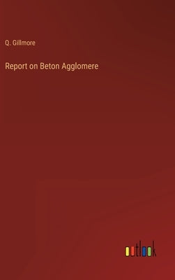 Report on Beton Agglomere by Gillmore, Q.