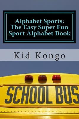 Alphabet Sports: The Easy Super Fun Sport Alphabet Book by Kongo, Kid