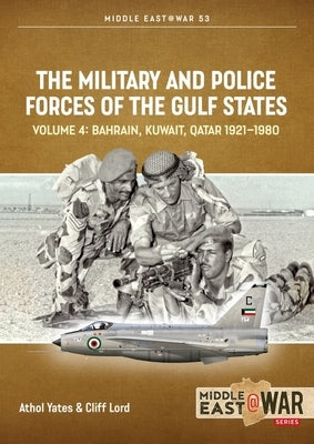 The Military and Police Forces of the Gulf States: Volume 4 - Bahrain, Kuwait, Qatar by Lord, Cliff