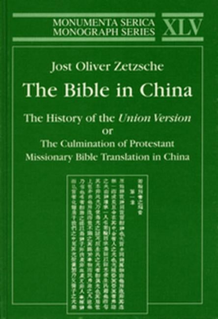 Bible in China: The History of the Union Version or the Culmination of Protestant Missionary Bible Translation in China by Zetzsche, Jost Oliver