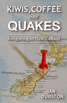 Kiwis, Coffee, and Quakes: Emigrating to New Zealand by Durston, Ian