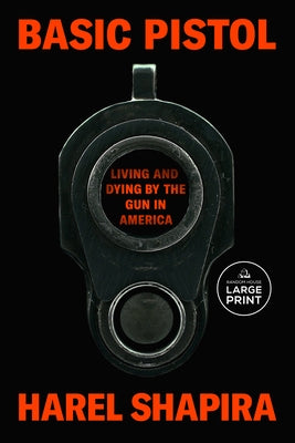 Basic Pistol: Living and Dying by the Gun in America by Shapira, Harel