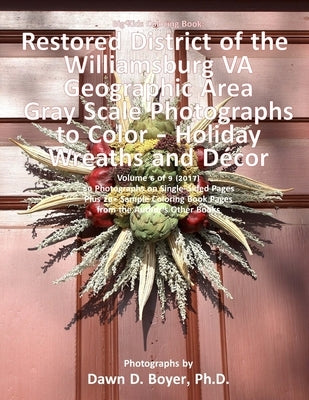 Big Kids Coloring Book: Restored District Williamsburg VA Geographic Area: Gray Scale Photos to Color - Holiday Wreaths and Décor, Volume 6 of by Boyer Ph. D., Dawn D.