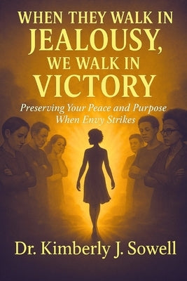 When They Walk in Jealousy, We Walk in Victory by Sowell, Kimberly