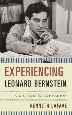 Experiencing Leonard Bernstein: A Listener's Companion by Lafave, Kenneth