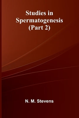 Studies in Spermatogenesis (Part 2) by M. Stevens, N.