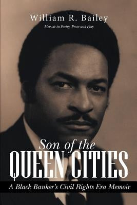 Son of the Queen Cities: A Black Banker's Civil Rights Era Memoir by Bailey, William R.