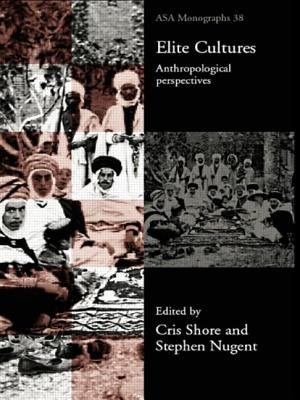 Elite Cultures: Anthropological Perspectives by Nugent, Stephen