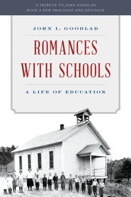 Romances with Schools: A Life of Education by Goodlad, John I.