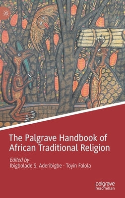 The Palgrave Handbook of African Traditional Religion by Aderibigbe, Ibigbolade S.