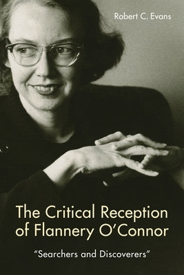 The Critical Reception of Flannery O'Connor, 1952-2017: Searchers and Discoverers by Evans, Robert C.