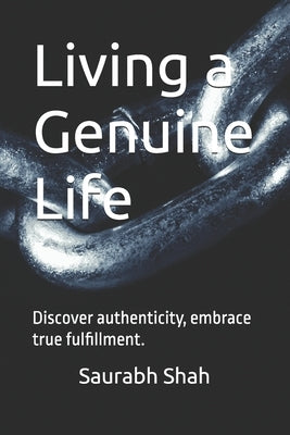 Living a Genuine Life: Discover authenticity, embrace true fulfillment. by Shah, Saurabh