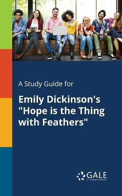 A Study Guide for Emily Dickinson's Hope is the Thing With Feathers by Gale, Cengage Learning