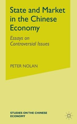 State and Market in the Chinese Economy: Essays on Controversial Issues by Nolan, Peter