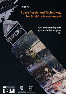 Space Assets and Technology for Bushfire Management: Southern Hemisphere Space Studies Program 2021 by Holland, Travis
