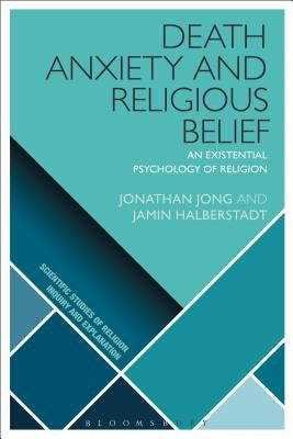 Death Anxiety and Religious Belief: An Existential Psychology of Religion by Jong, Jonathan