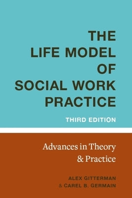 Life Model of Social Work Practice: Advances in Theory and Practice by Germain, Carel