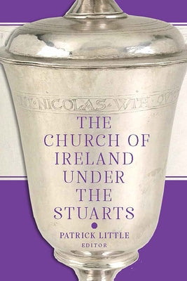 The Church of Ireland Under the Stuarts by Little, Patrick