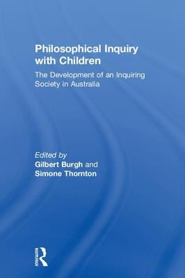 Philosophical Inquiry with Children: The Development of an Inquiring Society in Australia by Burgh, Gilbert