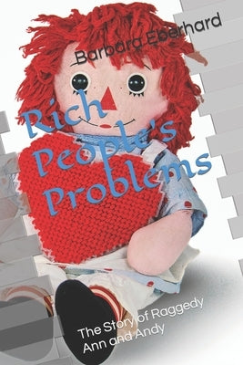 Rich People's Problems: The Story of Raggedy Ann and Andy by Eberhard, Barbara
