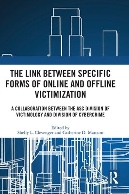 The Link between Specific Forms of Online and Offline Victimization: A Collaboration Between the ASC Division of Victimology and Division of Cybercrim by Clevenger, Shelly L.