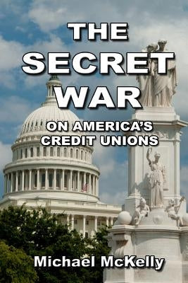 The Secret War on America's Credit Unions by McKelly, Michael