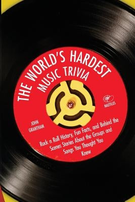 The World's Hardest Music Trivia: Rock n Roll History, Fun Facts and Behind the Scenes Stories About the Groups and Songs You Thought You Knew by Grantham, John