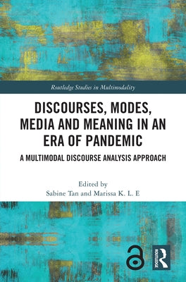 Discourses, Modes, Media and Meaning in an Era of Pandemic: A Multimodal Discourse Analysis Approach by Tan, Sabine