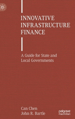 Innovative Infrastructure Finance: A Guide for State and Local Governments by Chen, Can