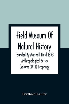 Field Museum Of Natural History Founded By Marshall Field 1893 Anthropological Series (Volume Xviii) Geophagy by Laufer, Berthold