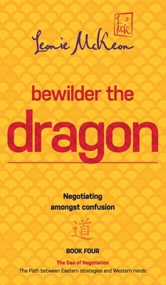Bewilder the Dragon: Negotiating amongst confusion: The Path between Eastern strategies and Western minds by McKeon, Leonie