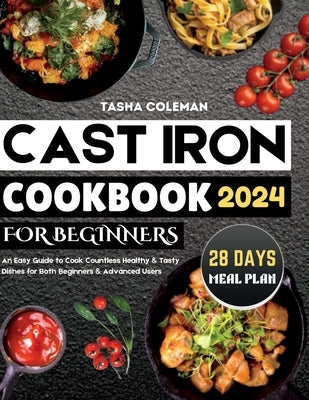 Cast Iron Cookbook for Beginners: An Easy Guide to Cook Countless Healthy & Tasty Dishes for Both Beginners & Advanced Users by Coleman, Tasha