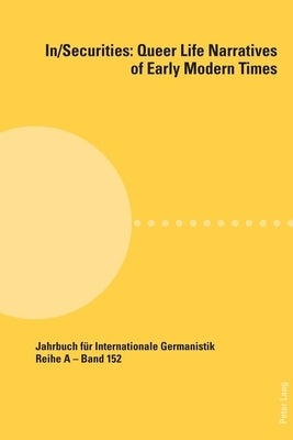 In/Securities: Queer Life Narratives of Early Modern Times: In collaboration with Jason Lieblang and Patricia Milewski by Roloff, Hans-Gert