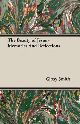 The Beauty of Jesus - Memories and Reflections by Smith, Gipsy