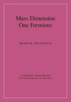 Mass Dimension One Fermions by Ahluwalia, Dharam