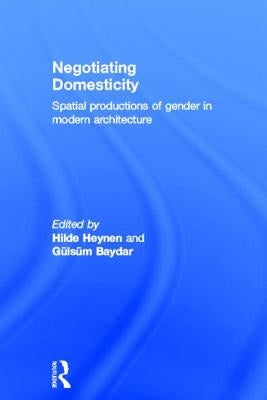 Negotiating Domesticity: Spatial Productions of Gender in Modern Architecture by Heynen, Hilde