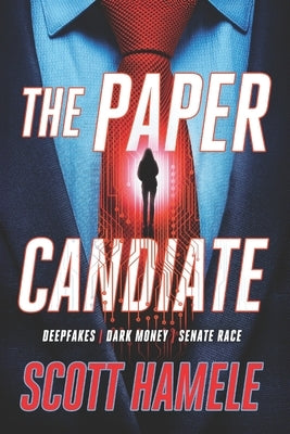 The Paper Candidate: Deepfakes Dark Money Senate Race by Hamele, Scott