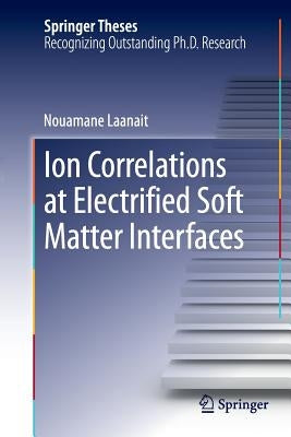 Ion Correlations at Electrified Soft Matter Interfaces by Laanait, Nouamane
