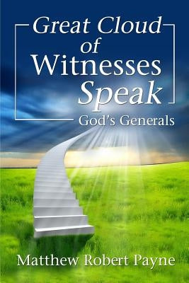 Great Cloud of Witnesses Speak: God's Generals by Payne, Matthew Robert