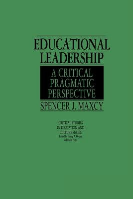 Educational Leadership: A Critical Pragmatic Perspective by Maxcy, Spencer J.